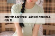 网红特色小餐饮加盟  最新排队火爆网红小吃加盟