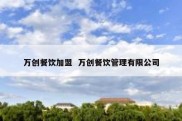 万创餐饮加盟  万创餐饮管理有限公司