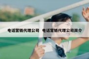 电话营销代理公司  电话营销代理公司简介