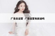广告主运营  广告运营有前途吗