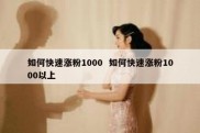 如何快速涨粉1000  如何快速涨粉1000以上