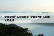 安徽金视广告有限公司  安徽金视广告有限公司电话