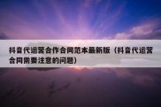 抖音代运营合作合同范本最新版（抖音代运营合同需要注意的问题）