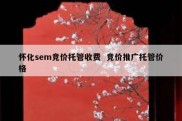 怀化sem竞价托管收费  竞价推广托管价格
