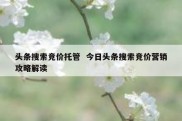 头条搜索竞价托管  今日头条搜索竞价营销攻略解读
