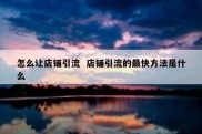 怎么让店铺引流  店铺引流的最快方法是什么