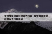 餐饮加盟运营经理九大技能  餐饮加盟运营经理九大技能培训