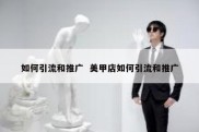 如何引流和推广  美甲店如何引流和推广