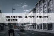 松原百度竞价推广开户托管  百度sem竞价托管公司