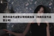 焦作抖音代运营公司招商加盟（河南抖音代运营公司）