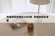 淘宝如何快速补1000单  淘宝如何补单量