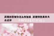 武隆创意餐饮怎么样加盟  武隆特色美食大众点评