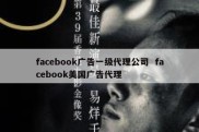 facebook广告一级代理公司  facebook美国广告代理