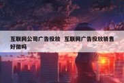 互联网公司广告投放  互联网广告投放销售好做吗