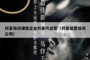 抖音培训课程企业抖音代运营（抖音运营培训公司）