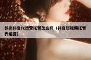 鹤岗抖音代运营托管怎么样（抖音短视频托管代运营）