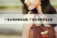 广告公司内账怎么做  广告公司账目怎么做