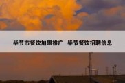 毕节市餐饮加盟推广  毕节餐饮招聘信息