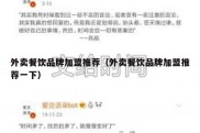 外卖餐饮品牌加盟推荐（外卖餐饮品牌加盟推荐一下）