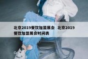 北京2019餐饮加盟展会  北京2019餐饮加盟展会时间表