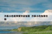 沙县小吃连锁餐饮店加盟  沙县小吃加盟价格