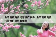 金华百度竞价托管推广软件  金华百度竞价托管推广软件有哪些