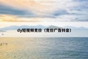 dy短视频竞价（竞价广告抖音）