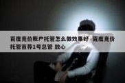 百度竞价账户托管怎么做效果好  百度竞价托管首荐1号总管 放心