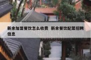 新余加盟餐饮怎么收费  新余餐饮配菜招聘信息