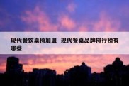 现代餐饮桌椅加盟  现代餐桌品牌排行榜有哪些