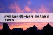郑州百度竞价托管外包合同  百度竞价托管有必要吗