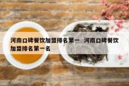 河南口碑餐饮加盟排名第一  河南口碑餐饮加盟排名第一名