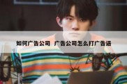 如何广告公司  广告公司怎么打广告语