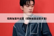 招商加盟代运营（招商加盟运营方案）