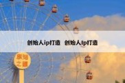 创始人ip打造  创始人Ip打造