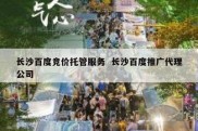 长沙百度竞价托管服务  长沙百度推广代理公司