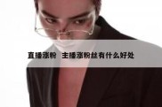 直播涨粉  主播涨粉丝有什么好处