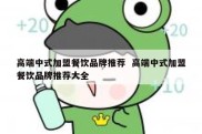 高端中式加盟餐饮品牌推荐  高端中式加盟餐饮品牌推荐大全