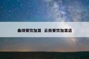 曲靖餐饮加盟  云南餐饮加盟店