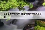 抖音免费广告推广  抖音免费广告推广怎么做