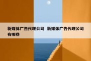 新媒体广告代理公司  新媒体广告代理公司有哪些