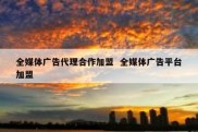 全媒体广告代理合作加盟  全媒体广告平台加盟