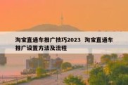 淘宝直通车推广技巧2023  淘宝直通车推广设置方法及流程