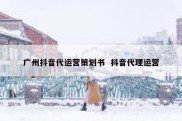 广州抖音代运营策划书  抖音代理运营