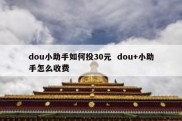 dou小助手如何投30元  dou+小助手怎么收费