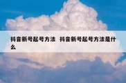 抖音新号起号方法  抖音新号起号方法是什么