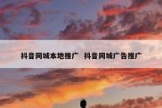 抖音同城本地推广  抖音同城广告推广