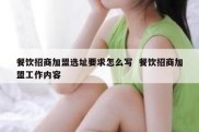 餐饮招商加盟选址要求怎么写  餐饮招商加盟工作内容