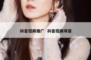 抖音招商推广  抖音招商项目