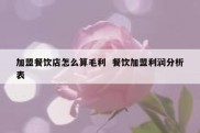 加盟餐饮店怎么算毛利  餐饮加盟利润分析表